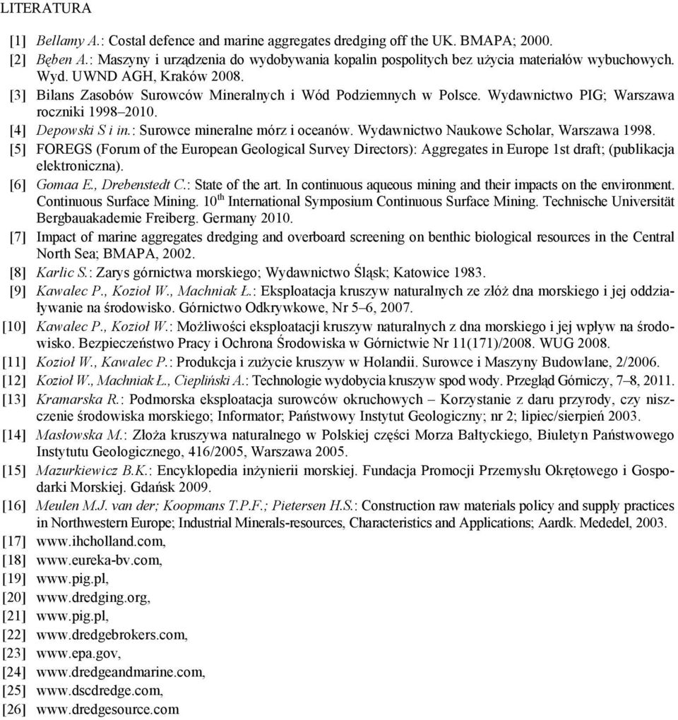 Wydawnictwo PIG; Warszawa roczniki 1998 2010. [4] Depowski S i in.: Surowce mineralne mórz i oceanów. Wydawnictwo Naukowe Scholar, Warszawa 1998.