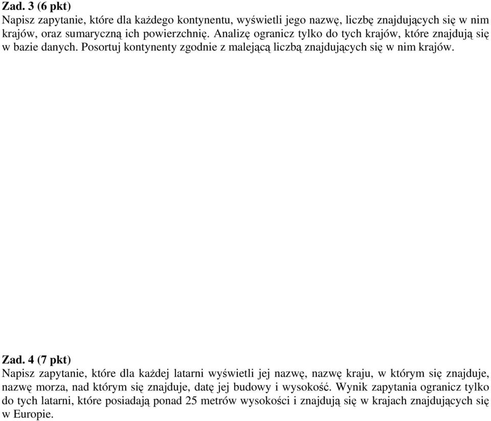 4 (7 pkt) Napisz zapytanie, które dla każdej latarni wyświetli jej nazwę, nazwę kraju, w którym się znajduje, nazwę morza, nad którym się znajduje, datę jej