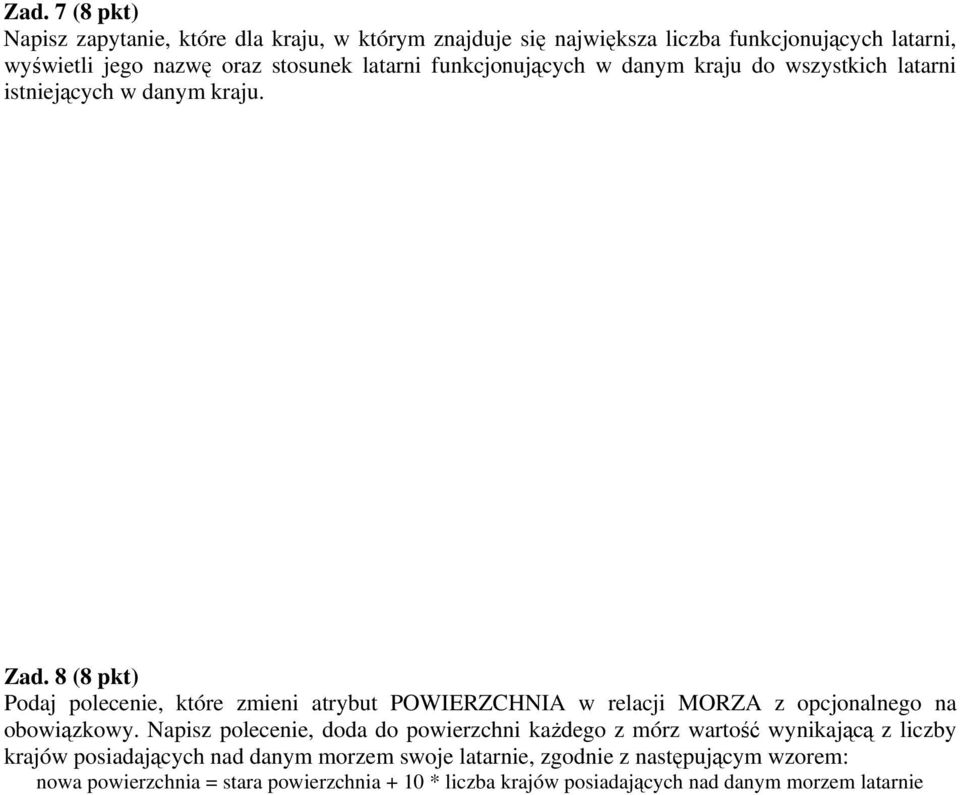 8 (8 pkt) Podaj polecenie, które zmieni atrybut POWIERZCHNIA w relacji MORZA z opcjonalnego na obowiązkowy.