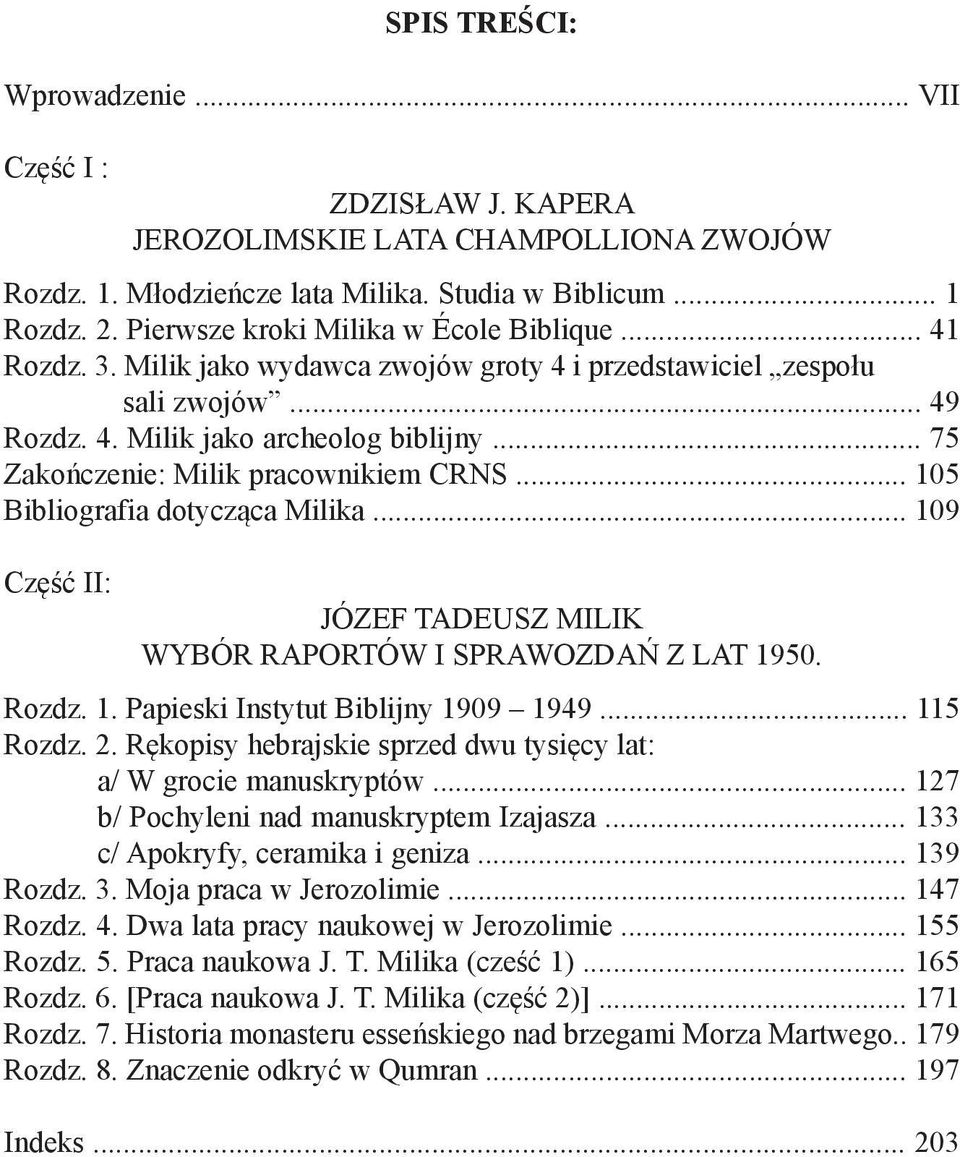 .. 75 Zakończenie: Milik pracownikiem CRNS... 105 Bibliografia dotycząca Milika... 109 Część II: JÓZEF TADEUSZ MILIK WYBÓR RAPORTÓW I SPRAWOZDAŃ Z LAT 1950. Rozdz. 1. Papieski Instytut Biblijny 1909 1949.