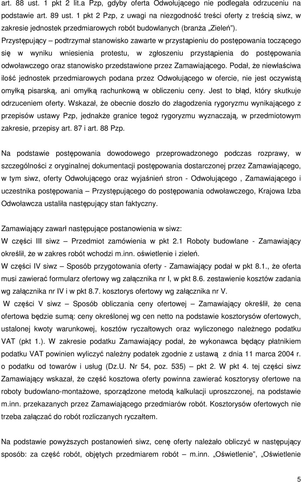 Przystępujący podtrzymał stanowisko zawarte w przystąpieniu do postępowania toczącego się w wyniku wniesienia protestu, w zgłoszeniu przystąpienia do postępowania odwoławczego oraz stanowisko