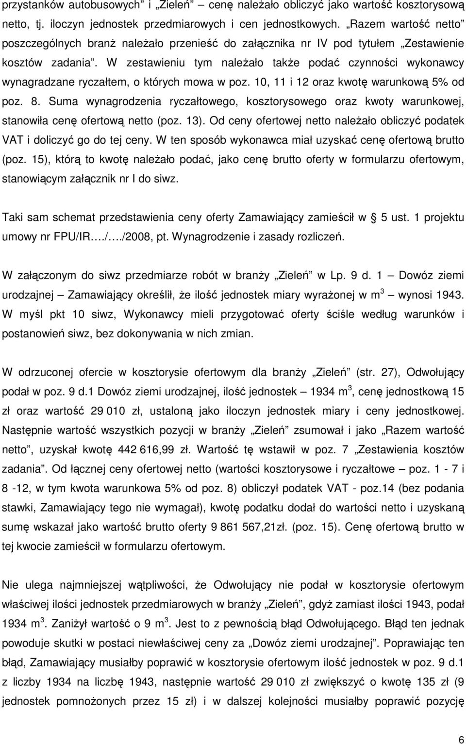 W zestawieniu tym naleŝało takŝe podać czynności wykonawcy wynagradzane ryczałtem, o których mowa w poz. 10, 11 i 12 oraz kwotę warunkową 5% od poz. 8.