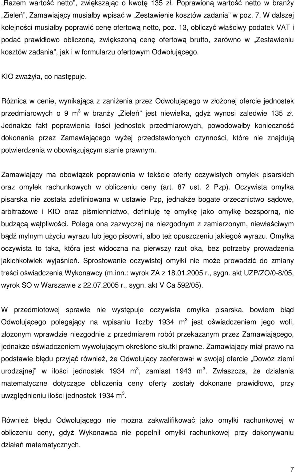 13, obliczyć właściwy podatek VAT i podać prawidłowo obliczoną, zwiększoną cenę ofertową brutto, zarówno w Zestawieniu kosztów zadania, jak i w formularzu ofertowym Odwołującego.