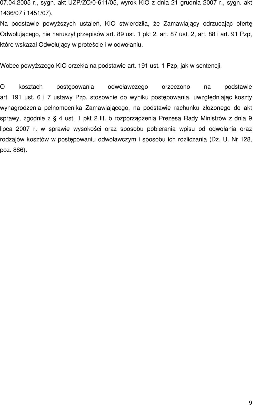 91 Pzp, które wskazał Odwołujący w proteście i w odwołaniu. Wobec powyŝszego KIO orzekła na podstawie art. 191 ust. 1 Pzp, jak w sentencji.