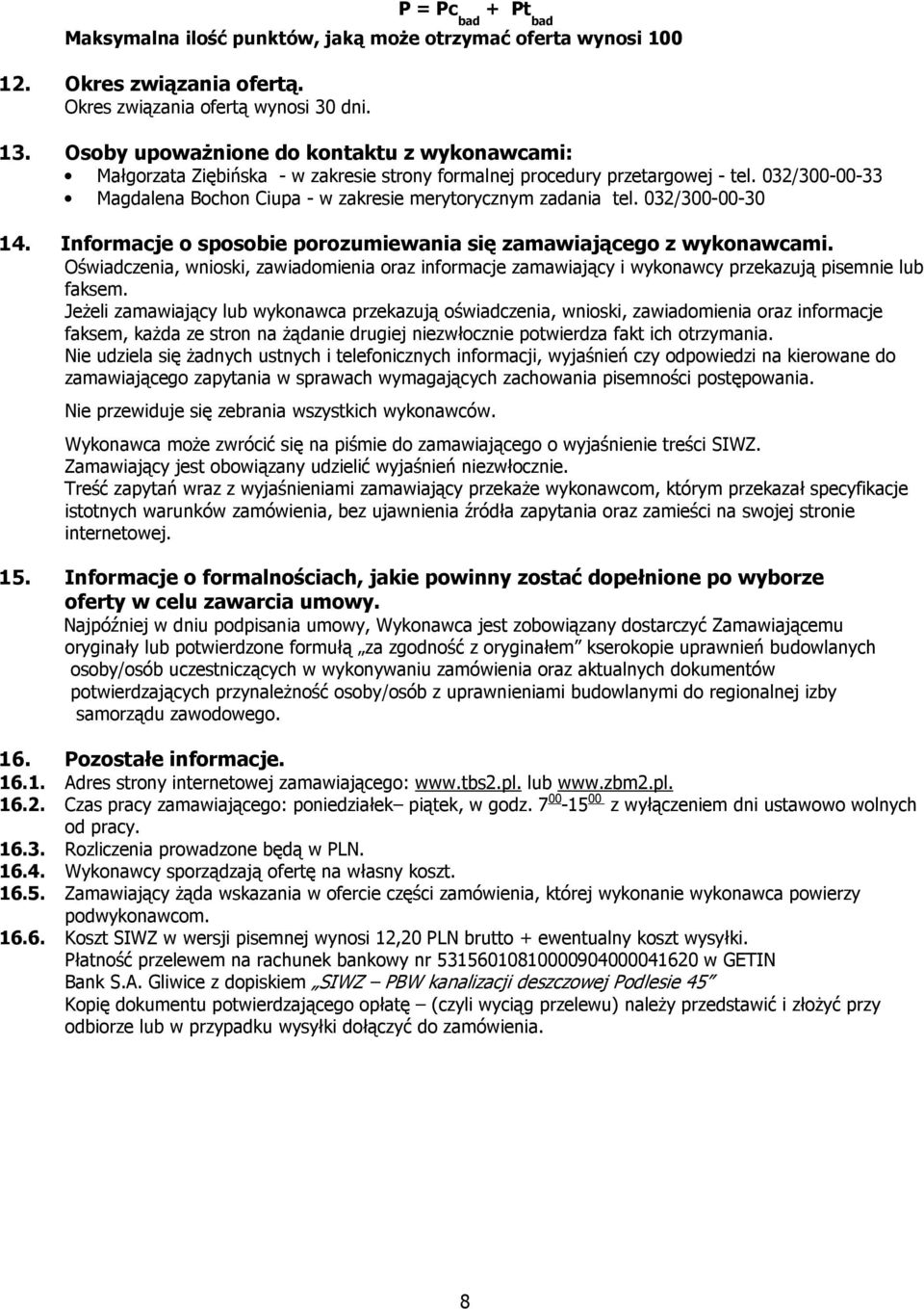 032/300-00-33 Magdalena Bochon Ciupa - w zakresie merytorycznym zadania tel. 032/300-00-30 14. Informacje o sposobie porozumiewania się zamawiającego z wykonawcami.
