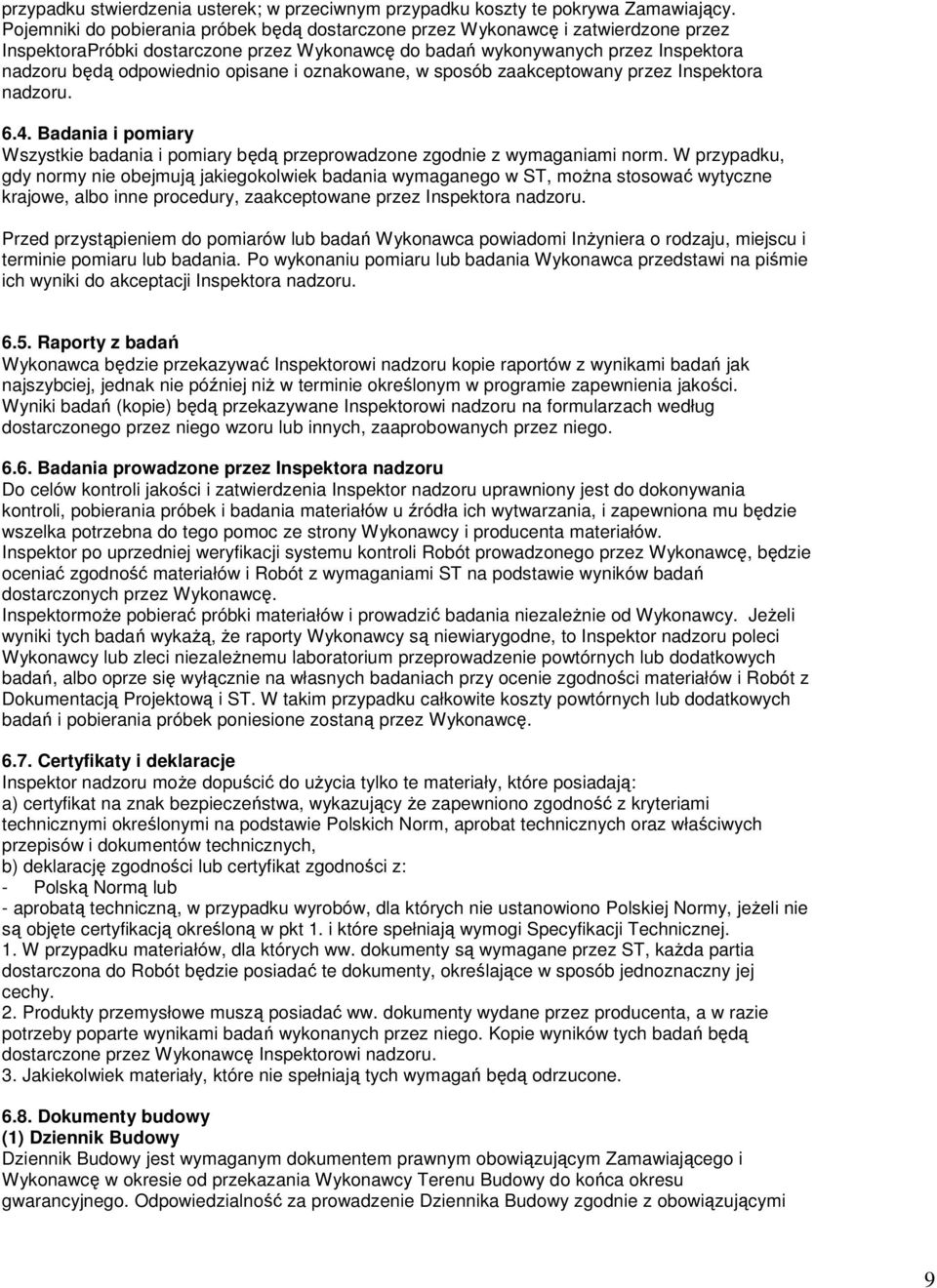 opisane i oznakowane, w sposób zaakceptowany przez Inspektora nadzoru. 6.4. Badania i pomiary Wszystkie badania i pomiary będą przeprowadzone zgodnie z wymaganiami norm.