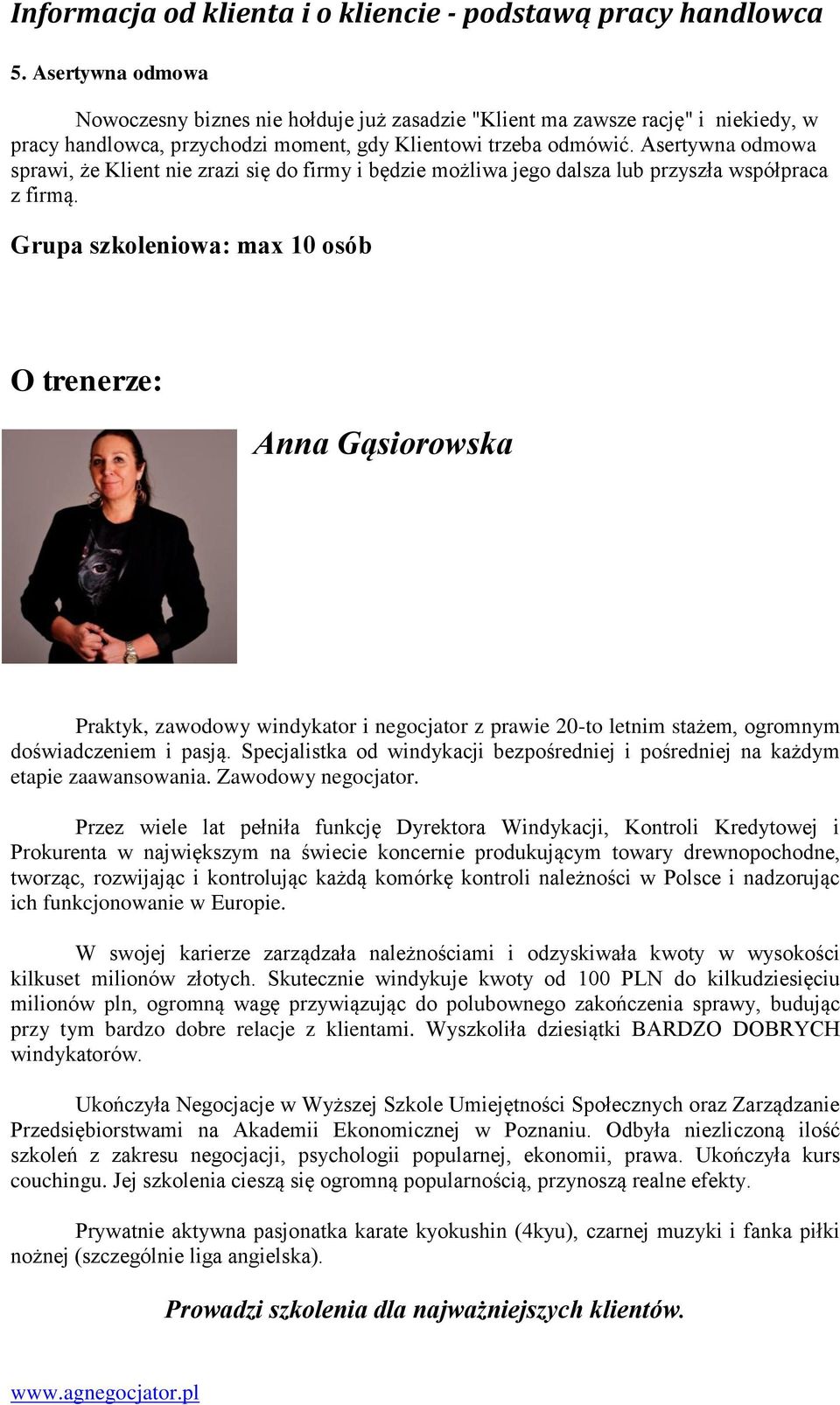 Grupa szkoleniowa: max 10 osób O trenerze: Anna Gąsiorowska Praktyk, zawodowy windykator i negocjator z prawie 20-to letnim stażem, ogromnym doświadczeniem i pasją.