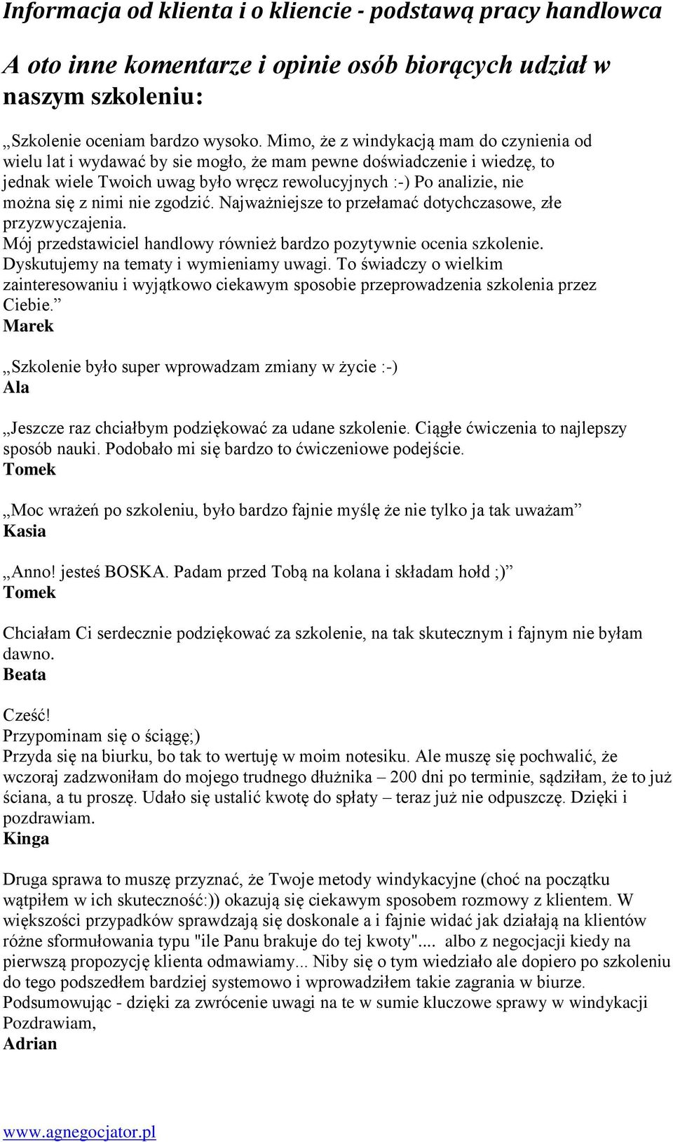 nimi nie zgodzić. Najważniejsze to przełamać dotychczasowe, złe przyzwyczajenia. Mój przedstawiciel handlowy również bardzo pozytywnie ocenia szkolenie. Dyskutujemy na tematy i wymieniamy uwagi.