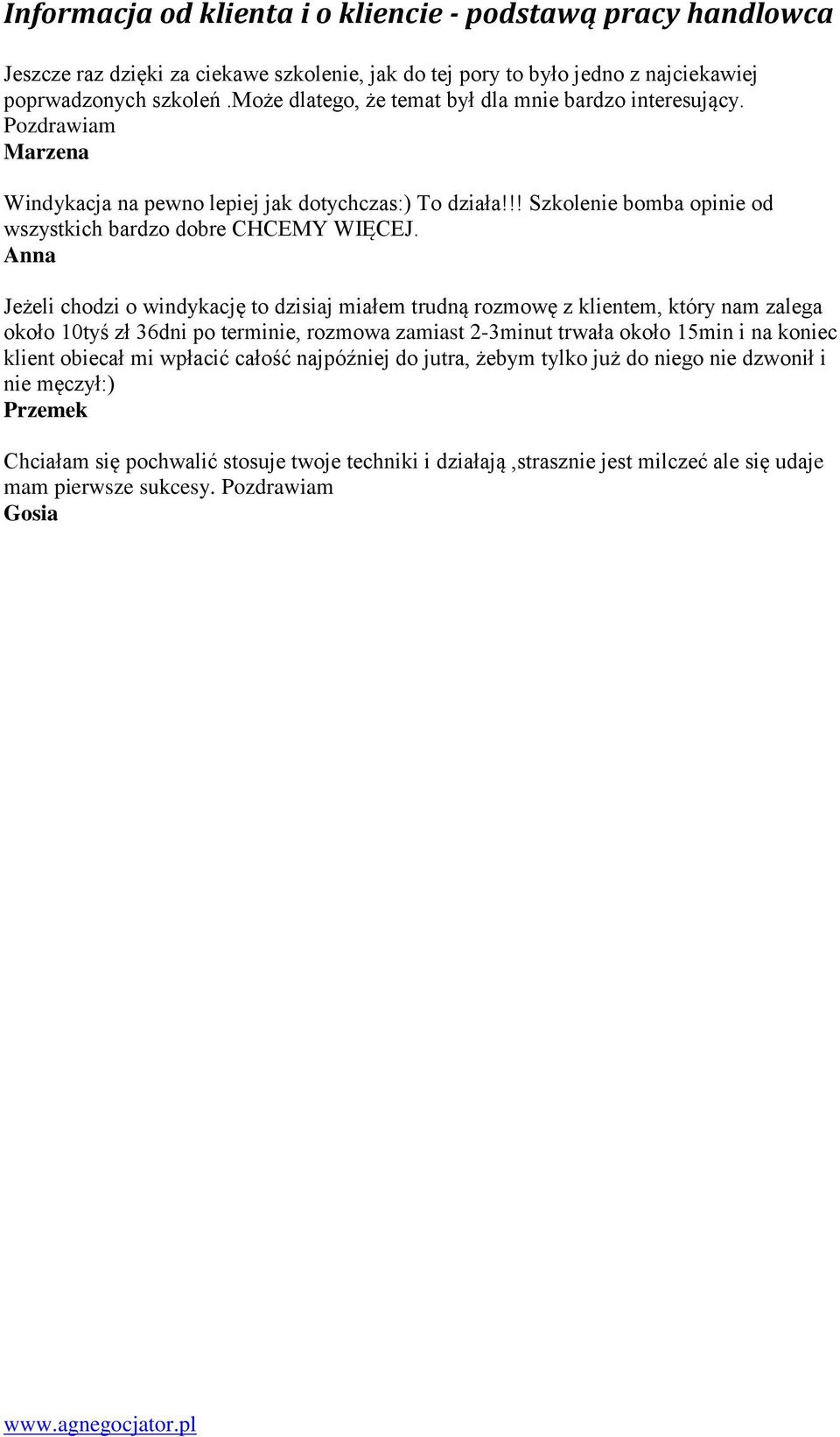 Anna Jeżeli chodzi o windykację to dzisiaj miałem trudną rozmowę z klientem, który nam zalega około 10tyś zł 36dni po terminie, rozmowa zamiast 2-3minut trwała około 15min i na koniec