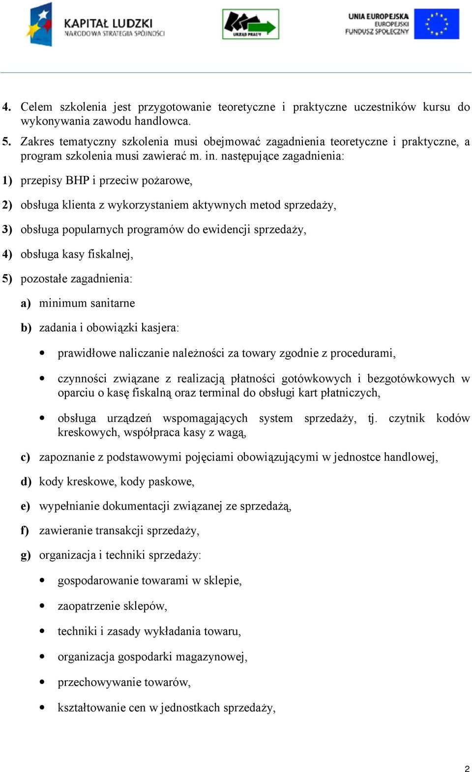 następujące zagadnienia: 1) przepisy BHP i przeciw pożarowe, 2) obsługa klienta z wykorzystaniem aktywnych metod sprzedaży, 3) obsługa popularnych programów do ewidencji sprzedaży, 4) obsługa kasy