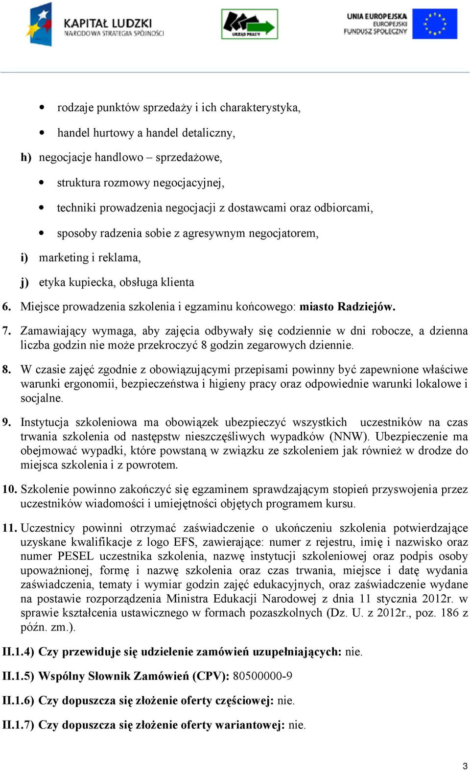 7. Zamawiający wymaga, aby zajęcia odbywały się codziennie w dni robocze, a dzienna liczba godzin nie może przekroczyć 8 