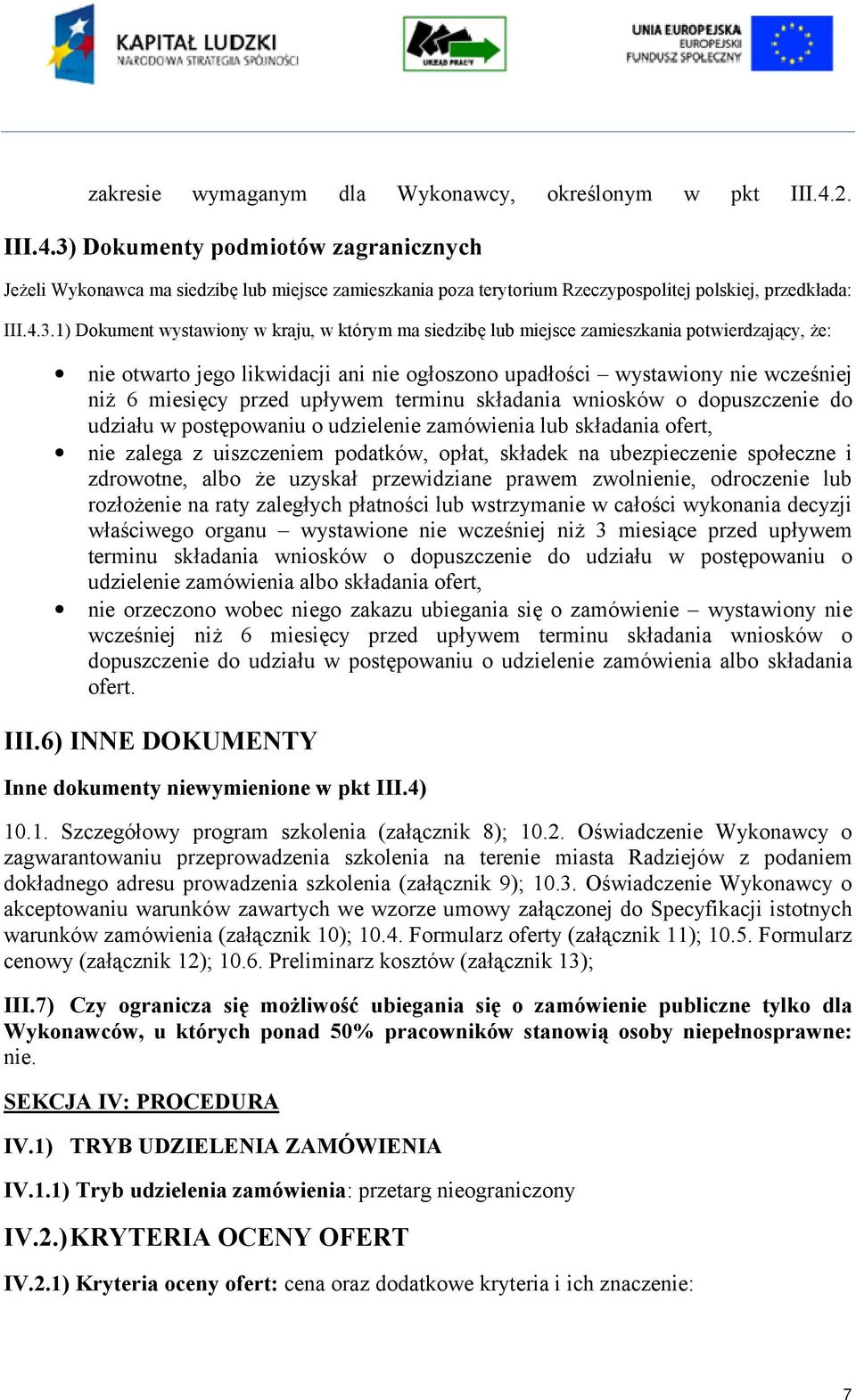 Dokumenty podmiotów zagranicznych Jeżeli Wykonawca ma siedzibę lub miejsce zamieszkania poza terytorium Rzeczypospolitej polskiej, przedkłada: III.4.3.