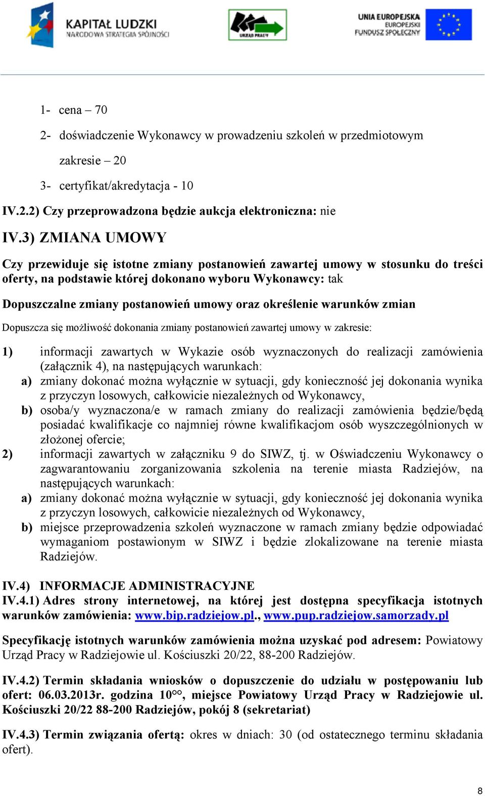 określenie warunków zmian Dopuszcza się możliwość dokonania zmiany postanowień zawartej umowy w zakresie: 1) informacji zawartych w Wykazie osób wyznaczonych do realizacji zamówienia (załącznik 4),