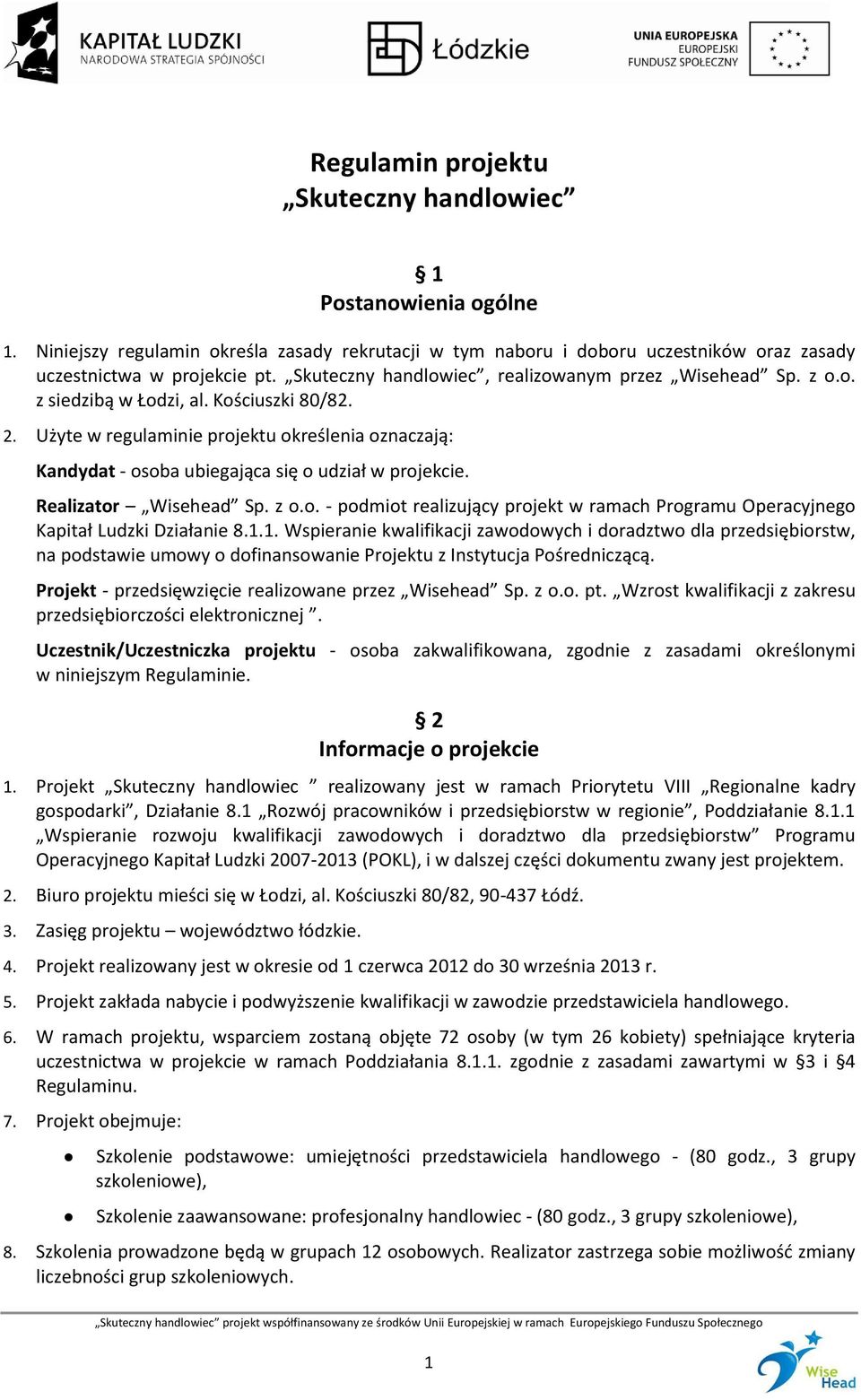 Użyte w regulaminie projektu określenia oznaczają: Kandydat - osoba ubiegająca się o udział w projekcie. Realizator Wisehead Sp. z o.o. - podmiot realizujący projekt w ramach Programu Operacyjnego Kapitał Ludzki Działanie 8.