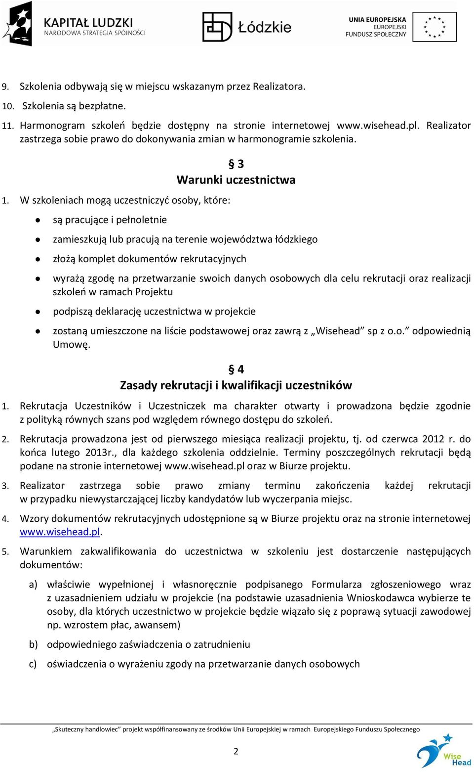 W szkoleniach mogą uczestniczyć osoby, które: są pracujące i pełnoletnie 3 Warunki uczestnictwa zamieszkują lub pracują na terenie województwa łódzkiego złożą komplet dokumentów rekrutacyjnych wyrażą