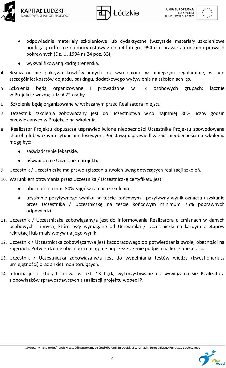 Realizator nie pokrywa kosztów innych niż wymienione w niniejszym regulaminie, w tym szczególnie: kosztów dojazdu, parkingu, dodatkowego wyżywienia na szkoleniach itp. 5.