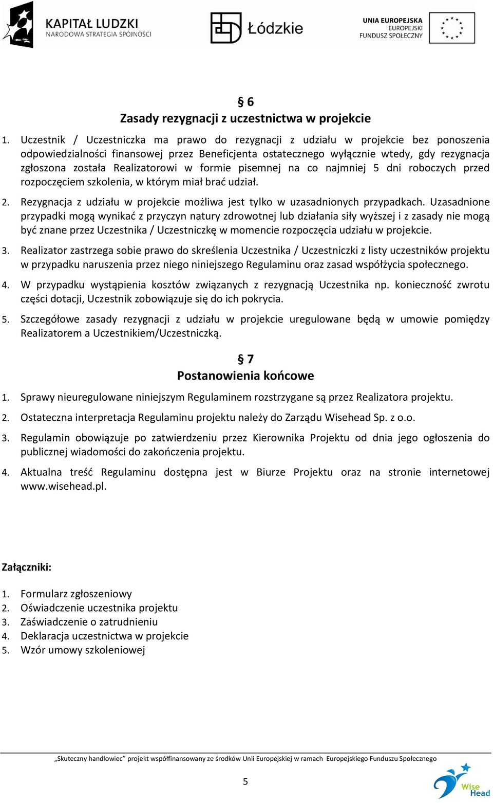 Realizatorowi w formie pisemnej na co najmniej 5 dni roboczych przed rozpoczęciem szkolenia, w którym miał brać udział. 2.