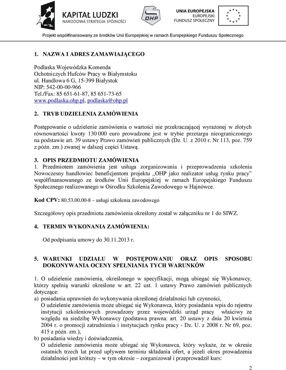 TRYB UDZIELENIA ZAMÓWIENIA Postępowanie o udzielenie zamówienia o wartości nie przekraczającej wyrażonej w złotych równowartości kwoty 130 000 euro prowadzone jest w trybie przetargu nieograniczonego