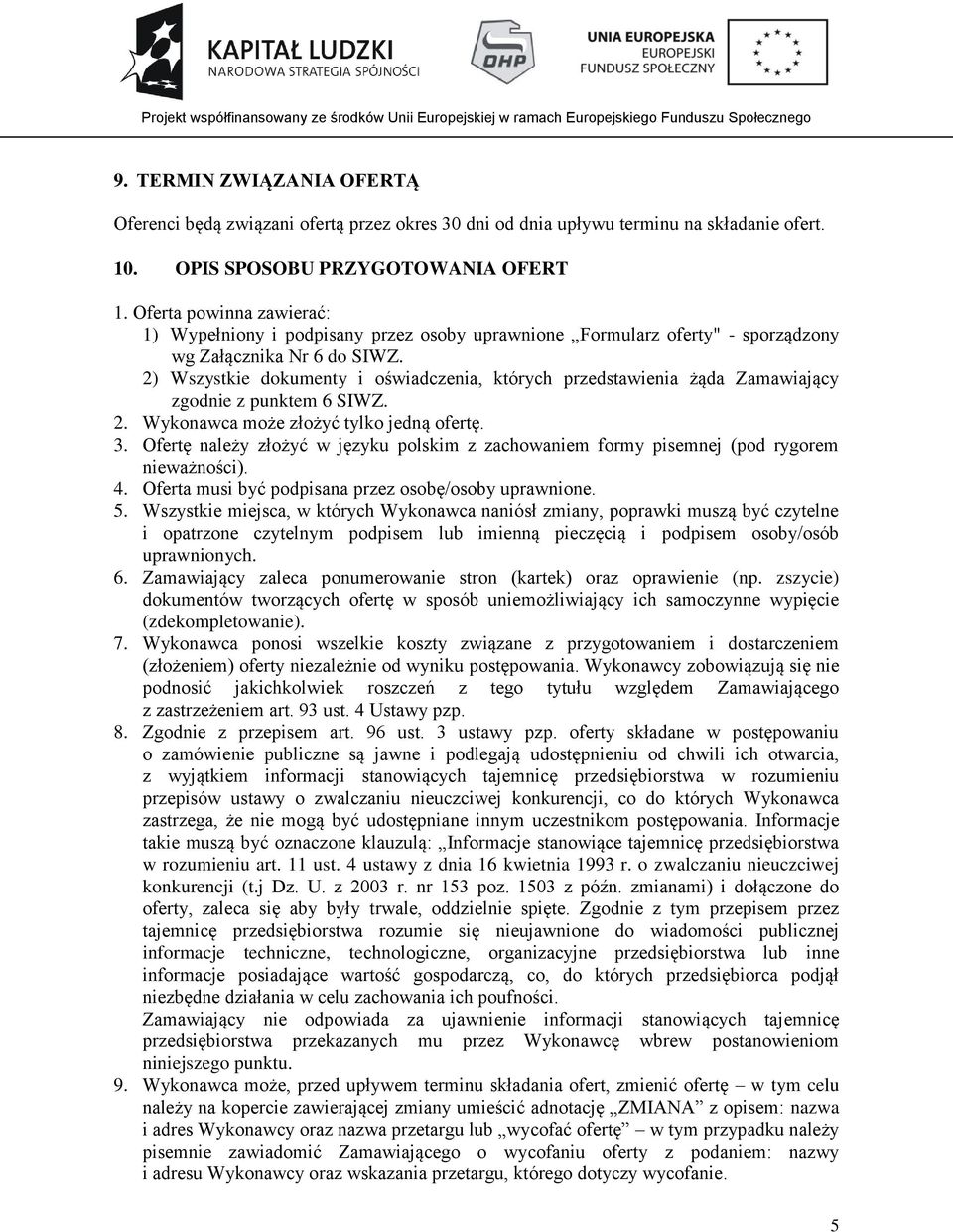2) Wszystkie dokumenty i oświadczenia, których przedstawienia żąda Zamawiający zgodnie z punktem 6 SIWZ. 2. Wykonawca może złożyć tylko jedną ofertę. 3.