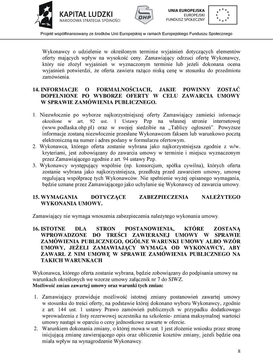 zamówienia. 14. INFORMACJE O FORMALNOŚCIACH, JAKIE POWINNY ZOSTAĆ DOPEŁNIONE PO WYBORZE OFERTY W CELU ZAWARCIA UMOWY W SPRAWIE ZAMÓWIENIA PUBLICZNEGO. 1. Niezwłocznie po wyborze najkorzystniejszej oferty Zamawiający zamieści informacje określone w art.