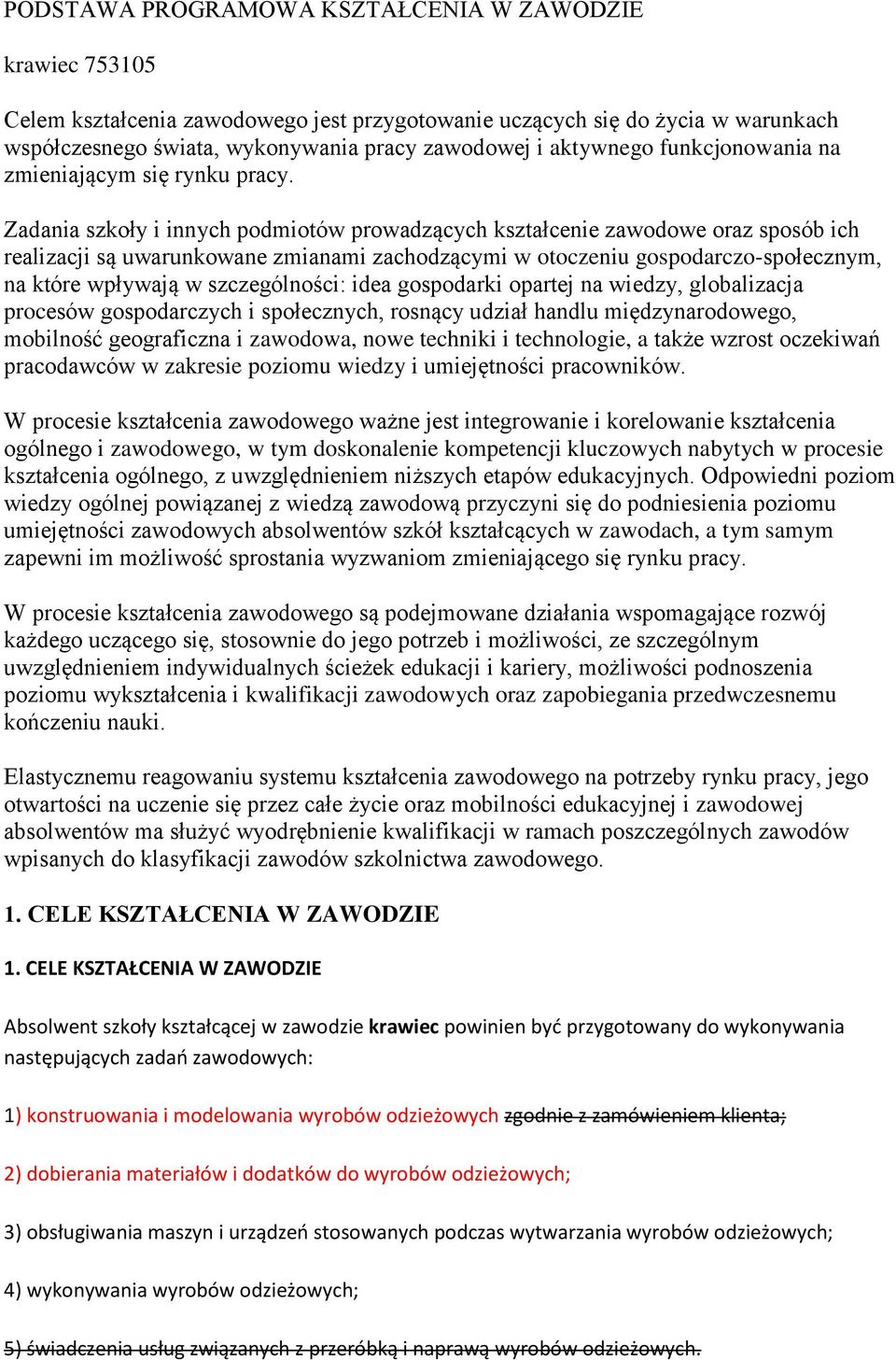 Zadania szkoły i innych podmiotów prowadzących kształcenie zawodowe oraz sposób ich realizacji są uwarunkowane zmianami zachodzącymi w otoczeniu gospodarczo-społecznym, na które wpływają w