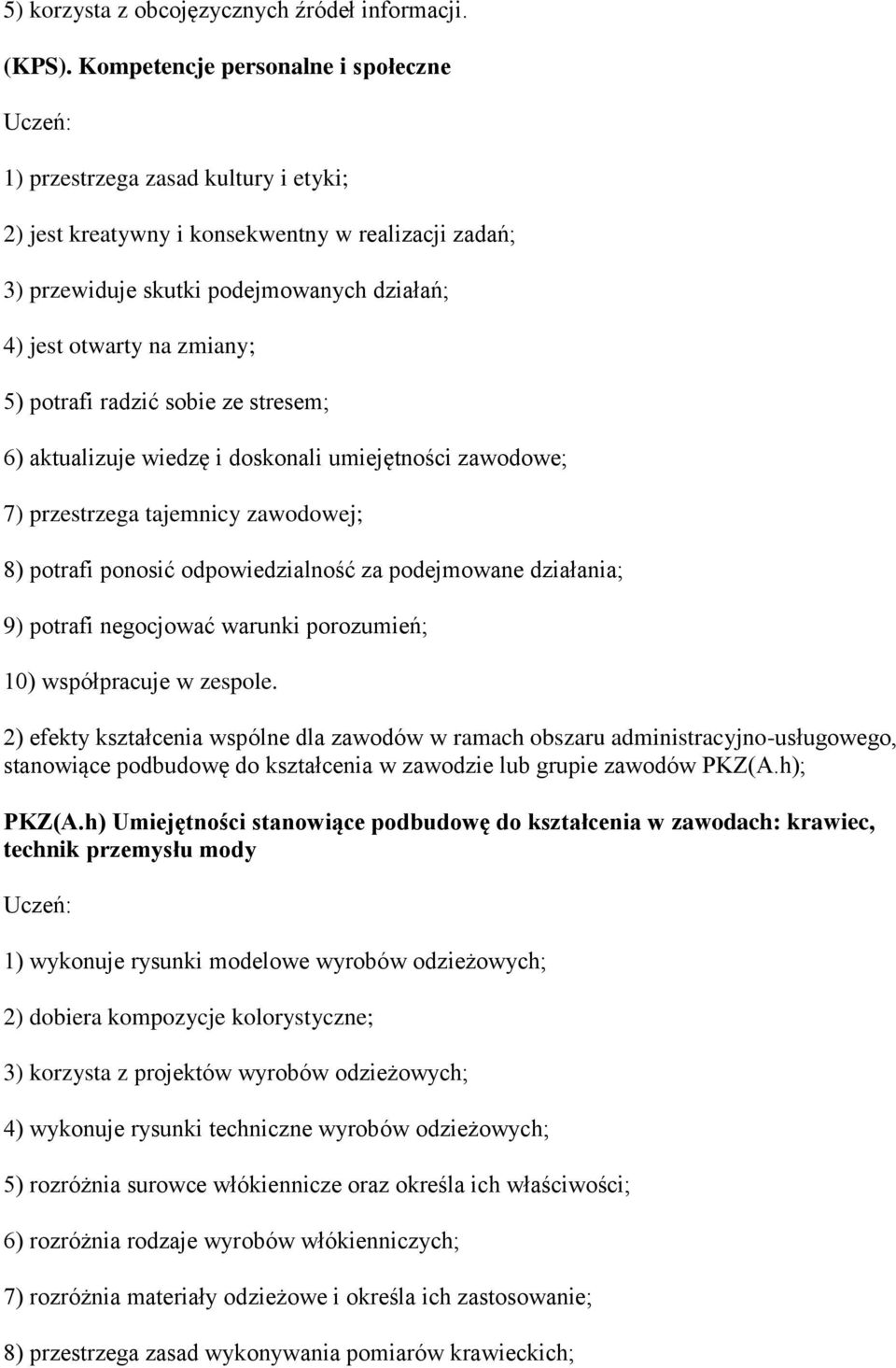 potrafi radzić sobie ze stresem; 6) aktualizuje wiedzę i doskonali umiejętności zawodowe; 7) przestrzega tajemnicy zawodowej; 8) potrafi ponosić odpowiedzialność za podejmowane działania; 9) potrafi