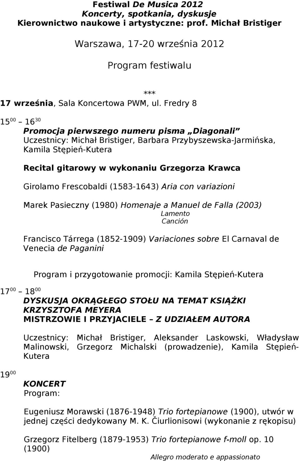 Girolamo Frescobaldi (1583-1643) Aria con variazioni Marek Pasieczny (1980) Homenaje a Manuel de Falla (2003) Lamento Canción Francisco Tárrega (1852-1909) Variaciones sobre El Carnaval de Venecia de