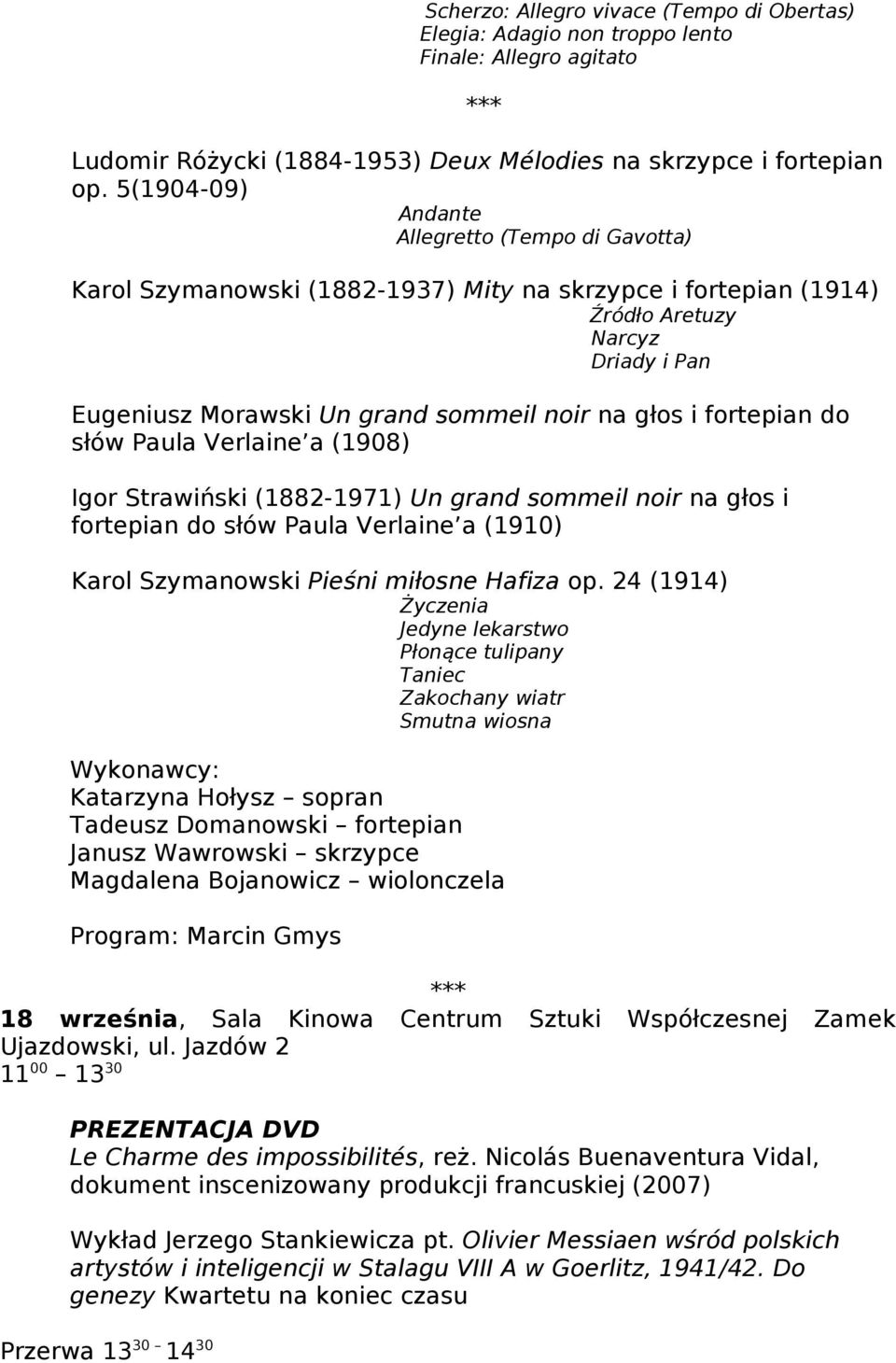 i fortepian do słów Paula Verlaine a (1908) Igor Strawiński (1882-1971) Un grand sommeil noir na głos i fortepian do słów Paula Verlaine a (1910) Karol Szymanowski Pieśni miłosne Hafiza op.