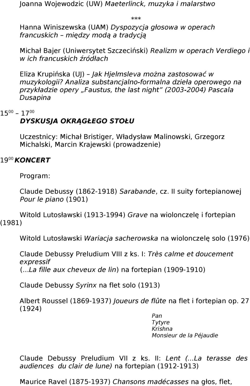 Analiza substancjalno-formalna dzieła operowego na przykładzie opery Faustus, the last night (2003-2004) Pascala Dusapina 15 00 17 00 DYSKUSJA OKRĄGŁEGO STOŁU Uczestnicy: Michał Bristiger, Władysław