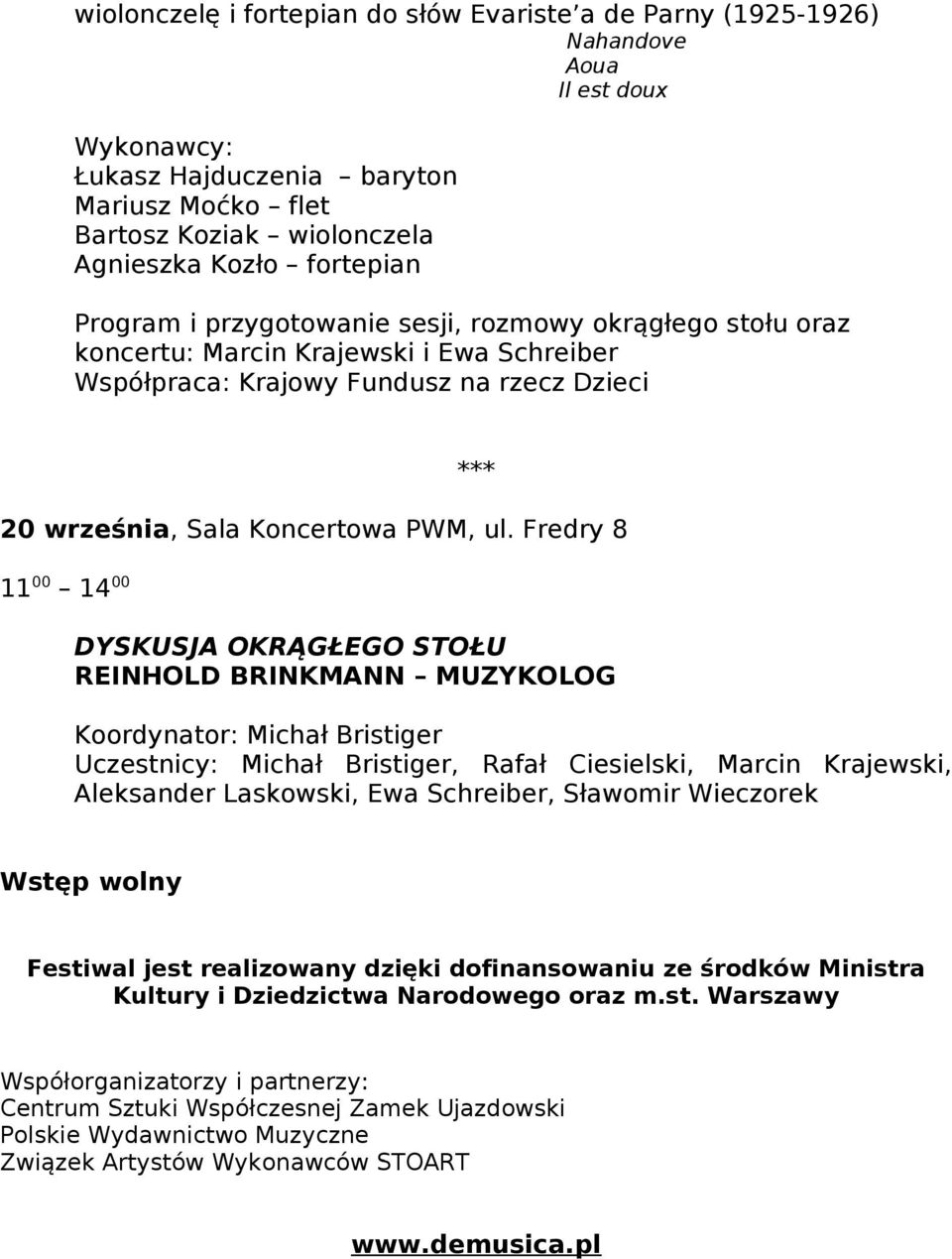 Fredry 8 11 00 14 00 DYSKUSJA OKRĄGŁEGO STOŁU REINHOLD BRINKMANN MUZYKOLOG Koordynator: Michał Bristiger Uczestnicy: Michał Bristiger, Rafał Ciesielski, Marcin Krajewski, Aleksander Laskowski, Ewa