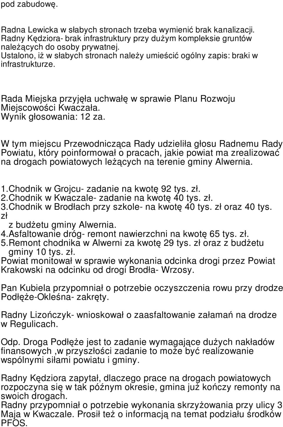 W tym miejscu Przewodnicząca Rady udzieliła głosu Radnemu Rady Powiatu, który poinformował o pracach, jakie powiat ma zrealizować na drogach powiatowych leżących na terenie gminy Alwernia. 1.