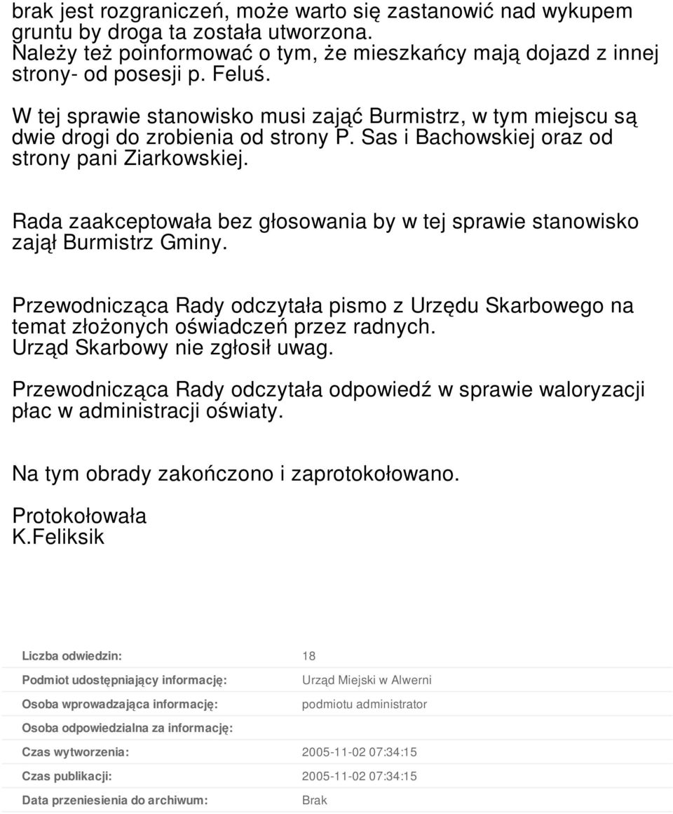 Rada zaakceptowała bez głosowania by w tej sprawie stanowisko zajął Burmistrz Gminy. Przewodnicząca Rady odczytała pismo z Urzędu Skarbowego na temat złożonych oświadczeń przez radnych.
