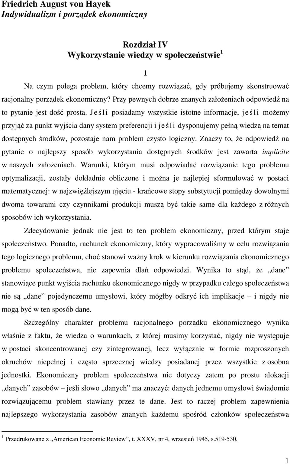 J eśli posiadamy wszystkie istotne informacje, j eśli możemy przyjąć za punkt wyjścia dany system preferencji i j eśli dysponujemy pełną wiedzą na temat dostępnych środków, pozostaje nam problem