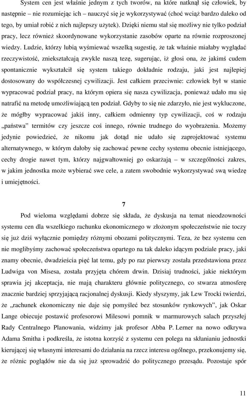 Ludzie, którzy lubią wyśmiewać wszelką sugestię, że tak właśnie miałaby wyglądać rzeczywistość, zniekształcają zwykle naszą tezę, sugerując, iż głosi ona, że jakimś cudem spontanicznie wykształcił