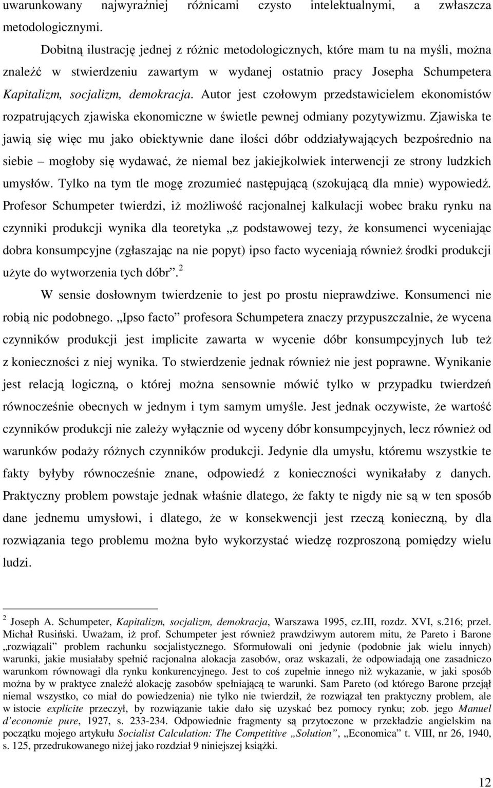 Autor jest czołowym przedstawicielem ekonomistów rozpatrujących zjawiska ekonomiczne w świetle pewnej odmiany pozytywizmu.