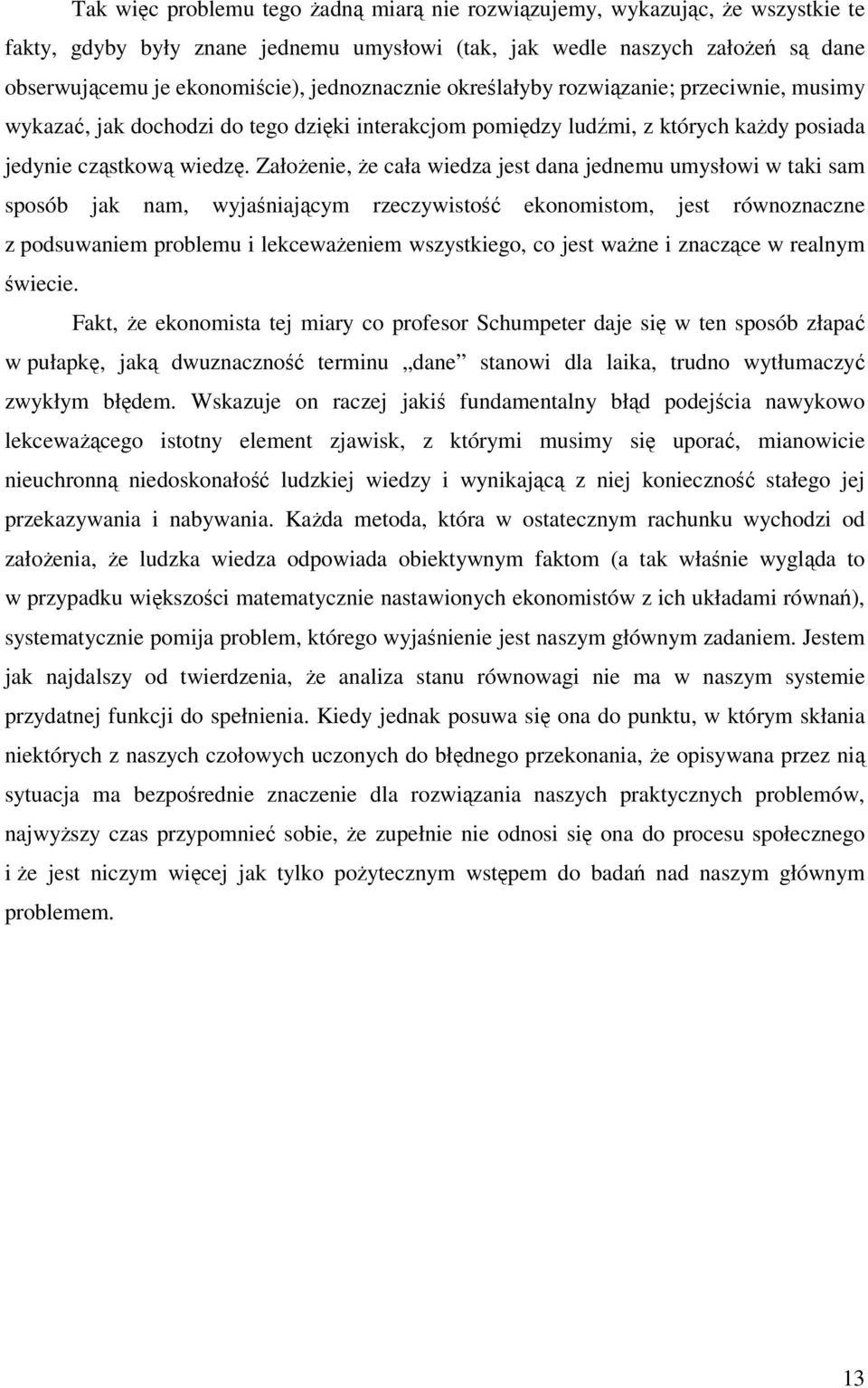 Założenie, że cała wiedza jest dana jednemu umysłowi w taki sam sposób jak nam, wyjaśniającym rzeczywistość ekonomistom, jest równoznaczne z podsuwaniem problemu i lekceważeniem wszystkiego, co jest