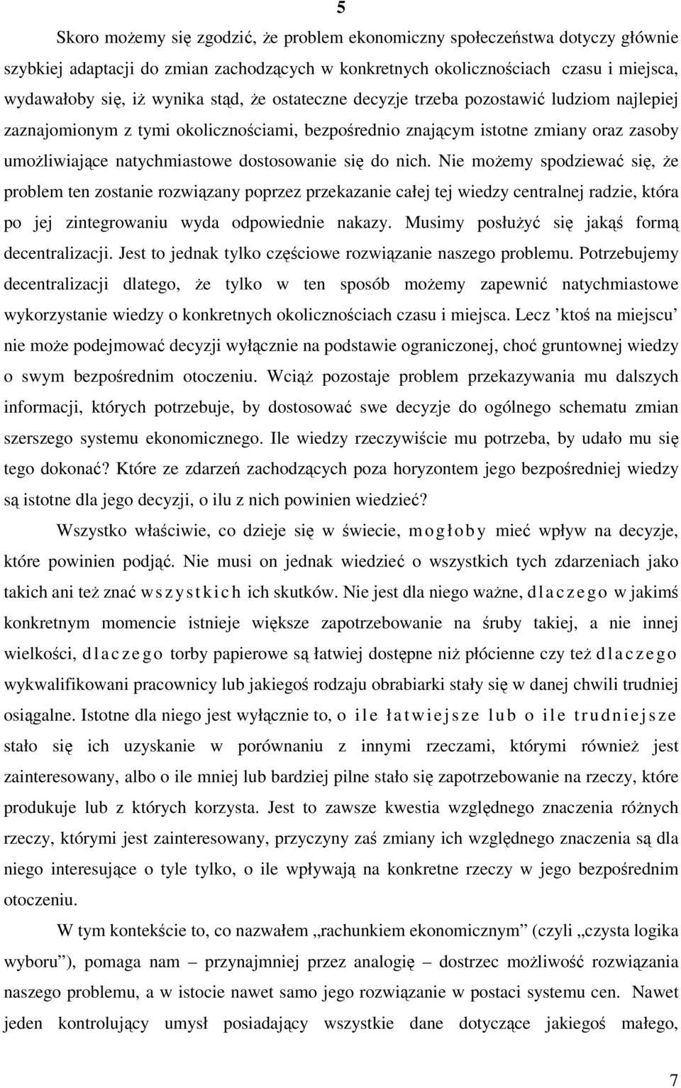 nich. Nie możemy spodziewać się, że problem ten zostanie rozwiązany poprzez przekazanie całej tej wiedzy centralnej radzie, która po jej zintegrowaniu wyda odpowiednie nakazy.