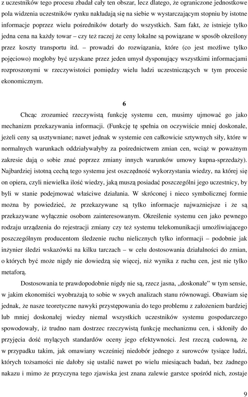 prowadzi do rozwiązania, które (co jest możliwe tylko pojęciowo) mogłoby być uzyskane przez jeden umysł dysponujący wszystkimi informacjami rozproszonymi w rzeczywistości pomiędzy wielu ludzi