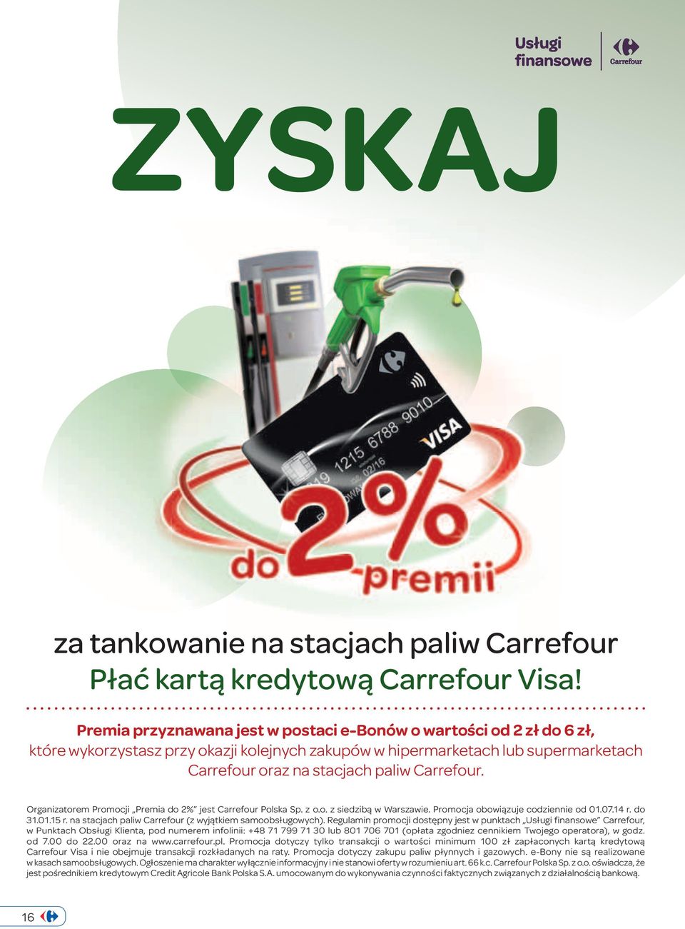 Organizatorem Promocji Premia do 2% jest Carrefour Polska Sp. z o.o. z siedzibą w Warszawie. Promocja obowiązuje codziennie od 01.07.14 r. do 31.01.15 r.