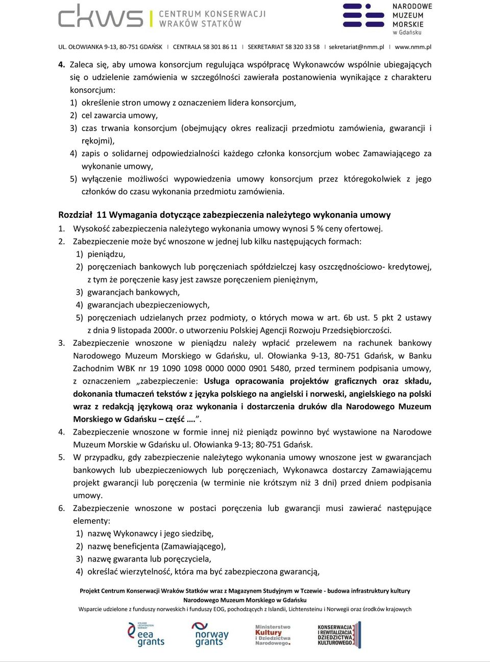solidarnej odpowiedzialności każdego członka konsorcjum wobec Zamawiającego za wykonanie umowy, 5) wyłączenie możliwości wypowiedzenia umowy konsorcjum przez któregokolwiek z jego członków do czasu