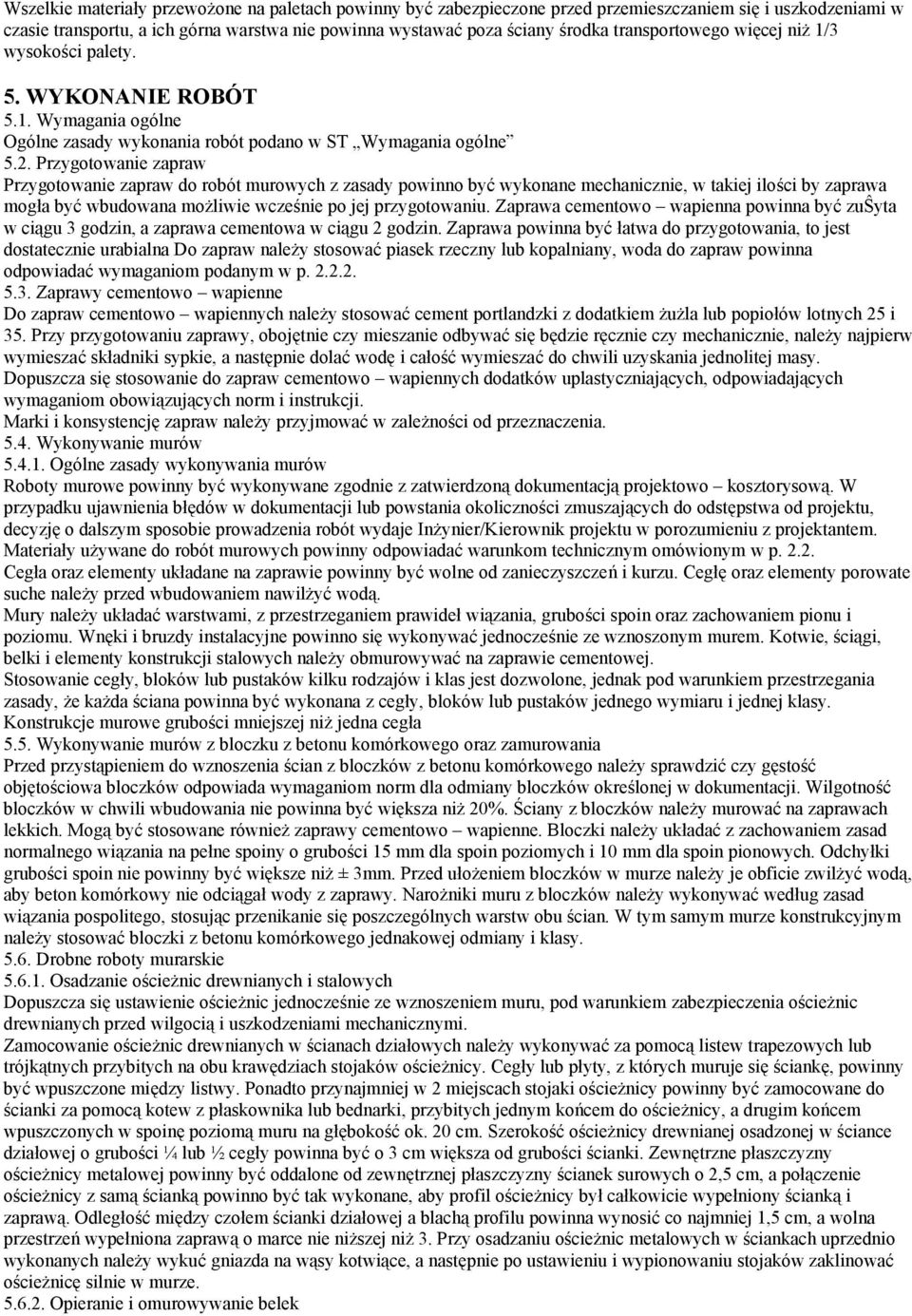 Przygotowanie zapraw Przygotowanie zapraw do robót murowych z zasady powinno być wykonane mechanicznie, w takiej ilości by zaprawa mogła być wbudowana możliwie wcześnie po jej przygotowaniu.
