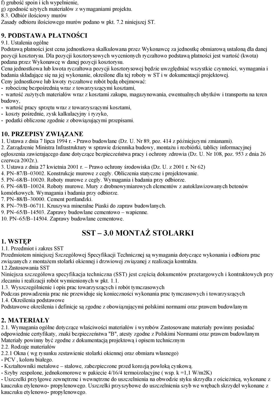 Dla pozycji kosztorysowych wycenionych ryczałtowo podstawą płatności jest wartość (kwota) podana przez Wykonawcę w danej pozycji kosztorysu.