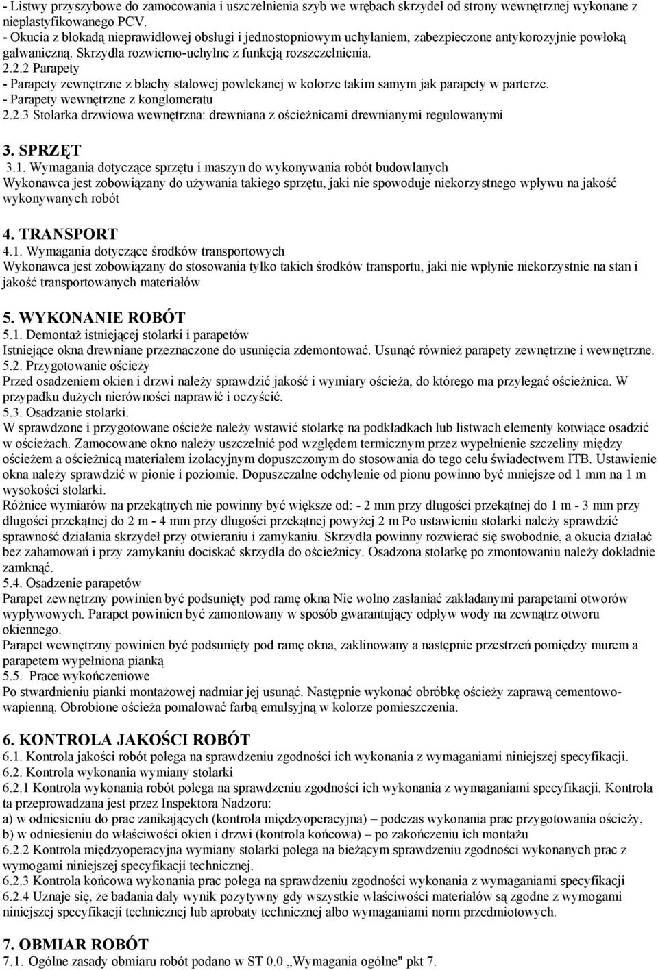 2.2 Parapety - Parapety zewnętrzne z blachy stalowej powlekanej w kolorze takim samym jak parapety w parterze. - Parapety wewnętrzne z konglomeratu 2.2.3 Stolarka drzwiowa wewnętrzna: drewniana z ościeżnicami drewnianymi regulowanymi 3.