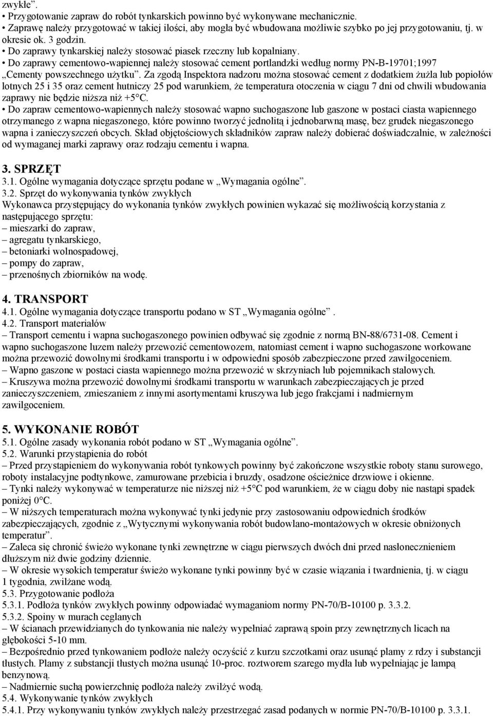 Do zaprawy cementowo-wapiennej należy stosować cement portlandzki według normy PN-B-19701;1997 Cementy powszechnego użytku.