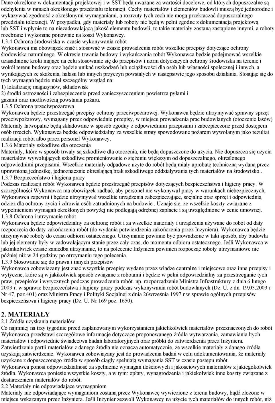 W przypadku, gdy materiały lub roboty nie będą w pełni zgodne z dokumentacją projektową lub SST i wpłynie to na niezadowalającą jakość elementu budowli, to takie materiały zostaną zastąpione innymi,