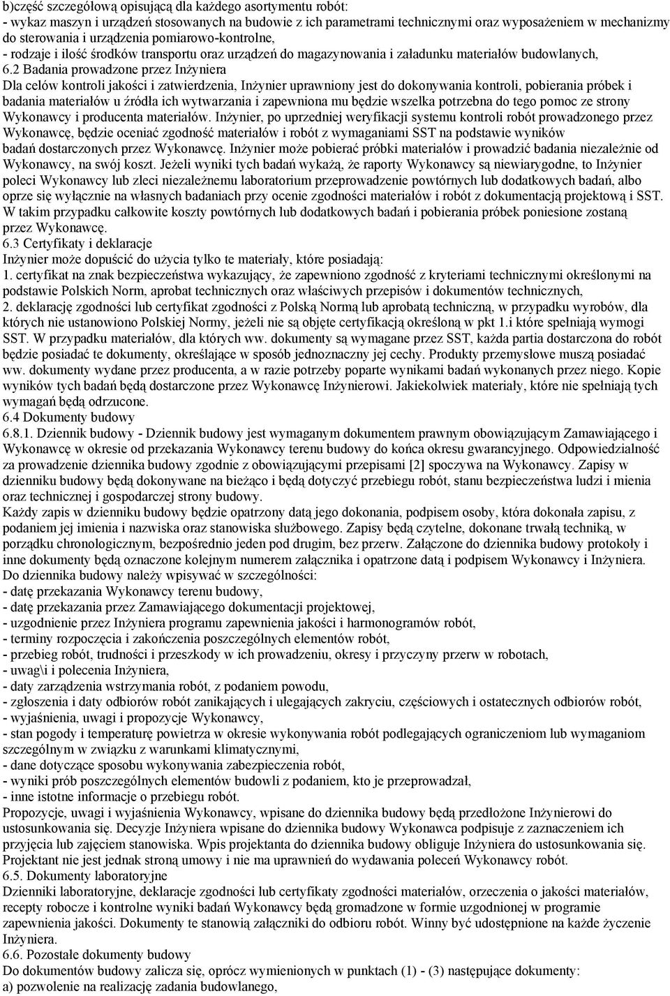 2 Badania prowadzone przez Inżyniera Dla celów kontroli jakości i zatwierdzenia, Inżynier uprawniony jest do dokonywania kontroli, pobierania próbek i badania materiałów u źródła ich wytwarzania i