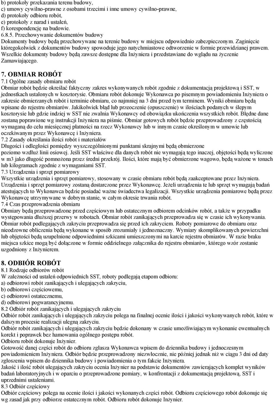 Zaginięcie któregokolwiek z dokumentów budowy spowoduje jego natychmiastowe odtworzenie w formie przewidzianej prawem.