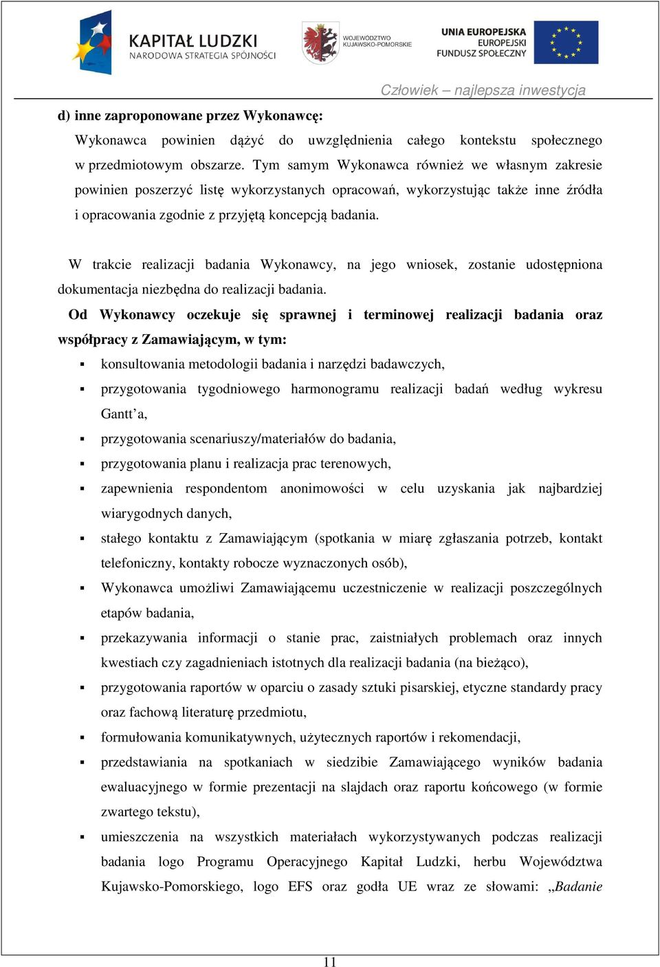 W trakcie realizacji badania Wykonawcy, na jego wniosek, zostanie udostępniona dokumentacja niezbędna do realizacji badania.
