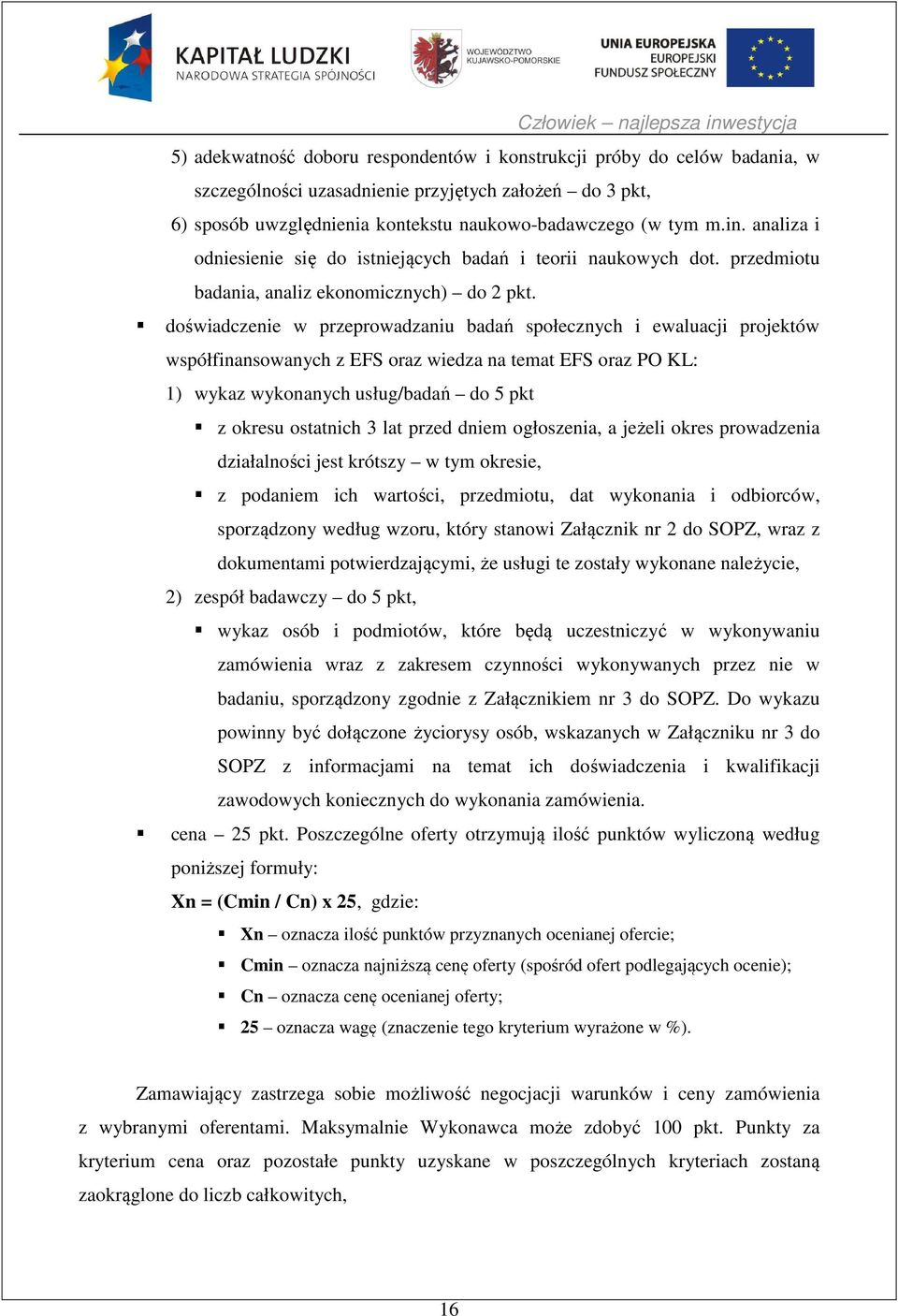 doświadczenie w przeprowadzaniu badań społecznych i ewaluacji projektów współfinansowanych z EFS oraz wiedza na temat EFS oraz PO KL: 1) wykaz wykonanych usług/badań do 5 pkt z okresu ostatnich 3 lat