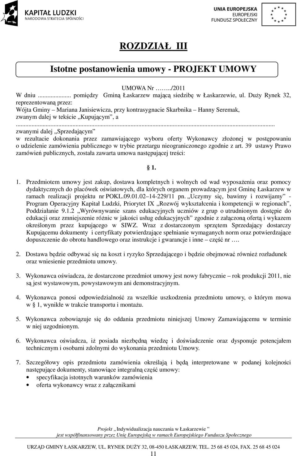 .. zwanymi dalej Sprzedającym w rezultacie dokonania przez zamawiającego wyboru oferty Wykonawcy złoŝonej w postępowaniu o udzielenie zamówienia publicznego w trybie przetargu nieograniczonego